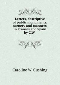 Letters, descriptive of public monuments, scenery and manners in Frances and Spain by C.W .. 1