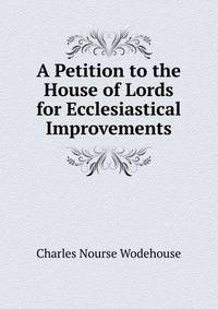 A Petition to the House of Lords for Ecclesiastical Improvements