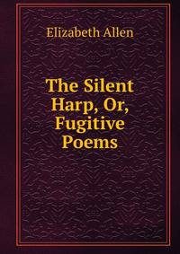 The Silent Harp, Or, Fugitive Poems