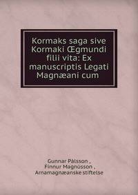 Kormaks saga sive Kormaki ?gmundi filii vita: Ex manuscriptis Legati Magn?ani cum .