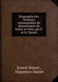 Biographie des hommes remarquables du departement de Seine-et-Oise, par E. et H. Daniel