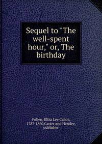 Sequel to "The well-spent hour," or, The birthday