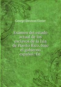 Examen del estado actual de los esclavos de la Isla de Puerto Rico, bajo el gobierno espanol: En .