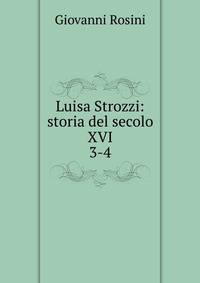 Luisa Strozzi: storia del secolo XVI.. 3-4