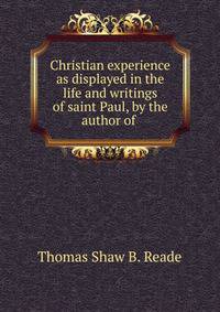 Christian experience as displayed in the life and writings of saint Paul, by the author of .