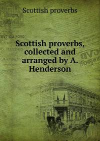Scottish proverbs, collected and arranged by A. Henderson