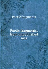 Poetic fragments: from unpublished mss