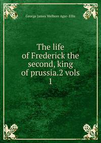 The life of Frederick the second, king of prussia.2 vols. 1