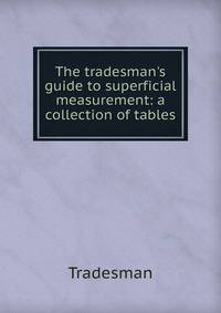 The tradesman's guide to superficial measurement: a collection of tables
