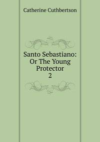 Santo Sebastiano: Or The Young Protector. 2