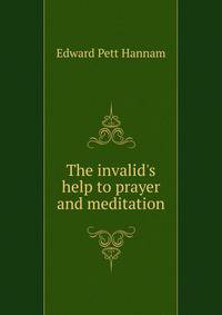 The invalid's help to prayer and meditation