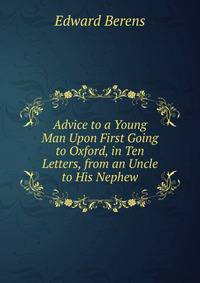 Advice to a Young Man Upon First Going to Oxford, in Ten Letters, from an Uncle to His Nephew