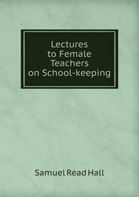 Lectures to Female Teachers on School-keeping.