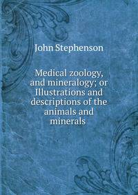 Medical zoology, and mineralogy; or Illustrations and descriptions of the animals and minerals .