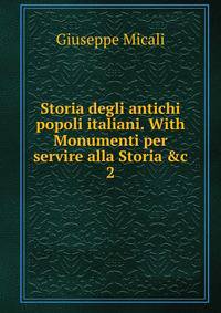 Storia degli antichi popoli italiani. With Monumenti per servire alla Storia &amp;c