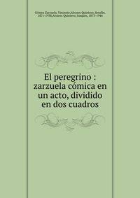 El peregrino : zarzuela c?mica en un acto, dividido en dos cuadros