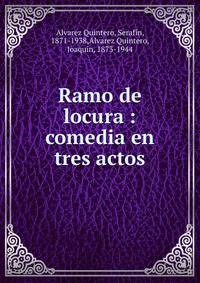Ramo de locura : comedia en tres actos