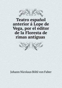 Teatro espanol anterior a Lope de Vega, por el editor de la Floresta de rimas antiguas .