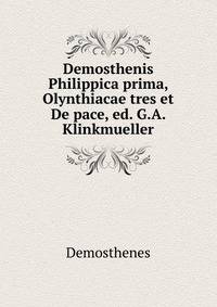 Demosthenis Philippica prima, Olynthiacae tres et De pace, ed. G.A. Klinkmueller
