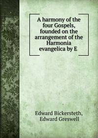 A harmony of the four Gospels, founded on the arrangement of the Harmonia evangelica by E .