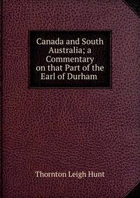 Canada and South Australia; a Commentary on that Part of the Earl of Durham .