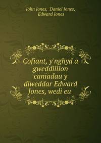 Cofiant, y'nghyd a gweddillion caniadau y diweddar Edward Jones, wedi eu .