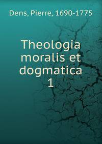 Theologia moralis et dogmatica. 1