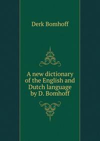 A new dictionary of the English and Dutch language by D. Bomhoff.