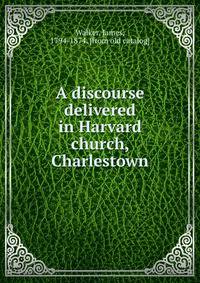 A discourse delivered in Harvard church, Charlestown