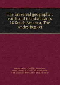 The universal geography : earth and its inhabitants. 18 South America, The Andes Region