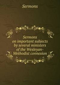 Sermons on important subjects by several ministers of the Wesleyan-Methodist connexion