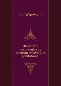 Dissertatio oeconomica de arborum sylvestrium plantatione .