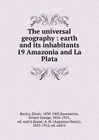 The universal geography : earth and its inhabitants. 19 Amazonia and La Plata