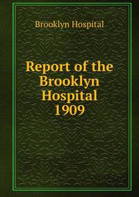 Report of the Brooklyn Hospital. 1909