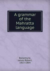 A grammar of the Mahratta language