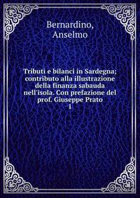 Tributi e bilanci in Sardegna; contributo alla illustrazione della finanza sabauda nell'isola. Con prefazione del prof. Giuseppe Prato