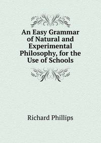 An Easy Grammar of Natural and Experimental Philosophy, for the Use of Schools