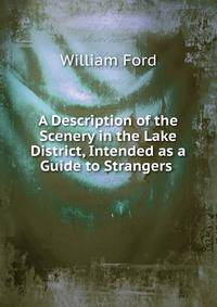 A Description of the Scenery in the Lake District, Intended as a Guide to Strangers .