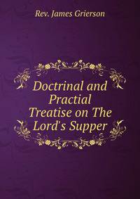 Doctrinal and Practial Treatise on The Lord's Supper