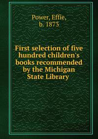 First selection of five hundred children's books recommended by the Michigan State Library
