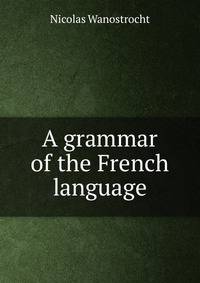 A grammar of the French language