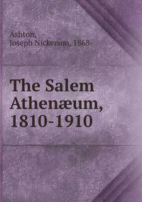 The Salem Athen?um, 1810-1910