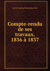 Compte-rendu de ses travaux. 1836 a 1837