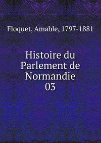 Histoire du Parlement de Normandie. 03