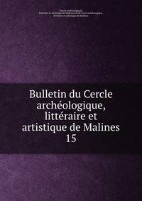 Bulletin du Cercle archologique, littraire et artistique de Malines. 15