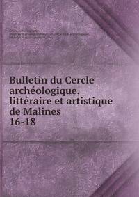 Bulletin du Cercle archologique, littraire et artistique de Malines. 16-18