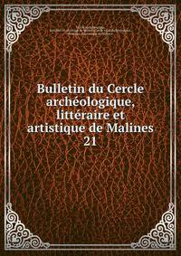 Bulletin du Cercle archologique, littraire et artistique de Malines. 21