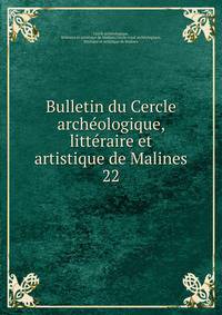 Bulletin du Cercle archologique, littraire et artistique de Malines. 22