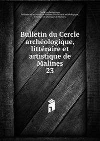 Bulletin du Cercle archologique, littraire et artistique de Malines. 23
