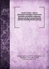 Caroli a Linn . Genera plantarum eorumque characteres naturales secundum numerum, figuram, situm et proportionem omnium fructificationis partium. 1